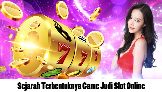 Sejarah Terbentuknya Game Judi Slot Online