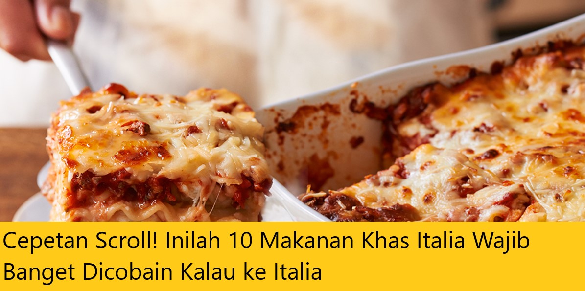 Cepetan Scroll! Inilah 10 Makanan Khas Italia Wajib Banget Dicobain Kalau ke Italia